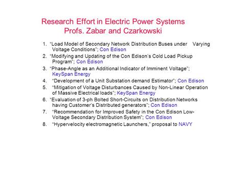 Research Effort in Electric Power Systems Profs. Zabar and Czarkowski 1. “Load Model of Secondary Network Distribution Buses under Varying Voltage Conditions”;