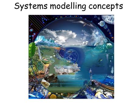 Systems modelling concepts. System modelling concepts What is a modelling? Model classification Dynamical Systems System analysis-System dynamics and.