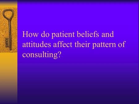 How do patient beliefs and attitudes affect their pattern of consulting?