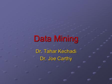 Dr. Tahar Kechadi Dr. Joe Carthy