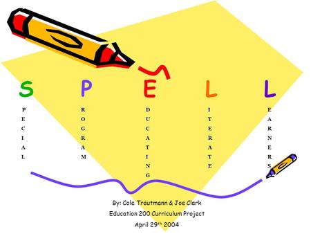 S P E L L PR D IE EO U TA CG C ER IR A RN AA T AE LM I TR N ES G By: Cole Trautmann & Joe Clark Education 200 Curriculum Project April 29 th 2004.