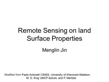 Remote Sensing on land Surface Properties Menglin Jin Paolo Antonelli CIMSS, University of Wisconsin-Madison, Modified from Paolo Antonelli CIMSS, University.