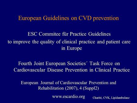 European Guidelines on CVD prevention ESC Commitee für Practice Guidelines to improve the quality of clinical practice and patient care in Europe Fourth.