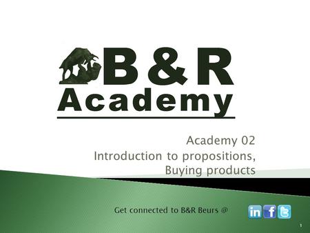 Academy 02 Introduction to propositions, Buying products Get connected to B&R 1.