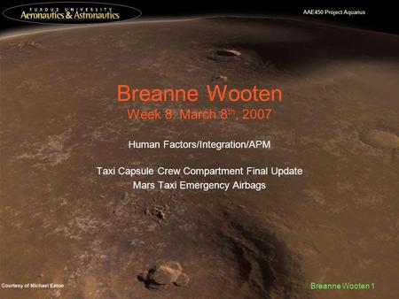 AAE450 Project Aquarius Breanne Wooten 1 Breanne Wooten Week 8: March 8 th, 2007 Human Factors/Integration/APM Taxi Capsule Crew Compartment Final Update.