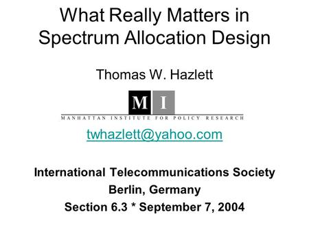 What Really Matters in Spectrum Allocation Design Thomas W. Hazlett International Telecommunications Society Berlin, Germany Section.