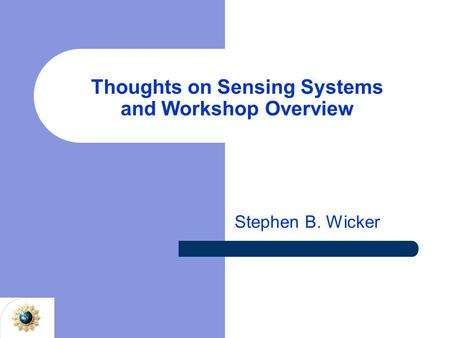 Thoughts on Sensing Systems and Workshop Overview Stephen B. Wicker.