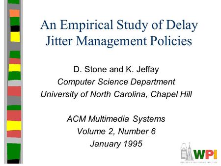 An Empirical Study of Delay Jitter Management Policies D. Stone and K. Jeffay Computer Science Department University of North Carolina, Chapel Hill ACM.