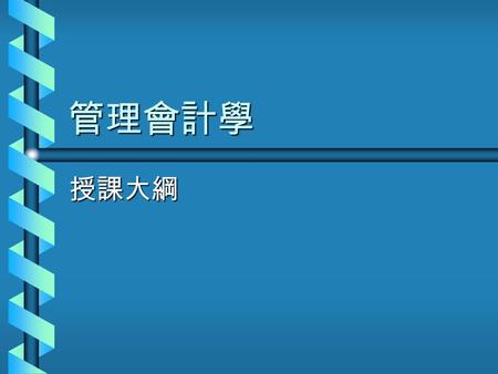 管理會計學 授課大綱 管理會計基本觀念 財務會計 VS 管理會計 財務會計 VS 管理會計 管理會計之功能 管理會計之功能 管理會計新發展 管理會計新發展.