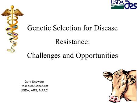 Genetic Selection for Disease Resistance: Challenges and Opportunities Gary Snowder Research Geneticist USDA, ARS, MARC.