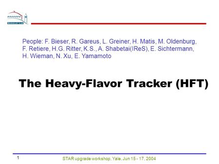 STAR upgrade workshop, Yale, Jun 15 - 17, 2004 1 People: F. Bieser, R. Gareus, L. Greiner, H. Matis, M. Oldenburg, F. Retiere, H.G. Ritter, K.S., A. Shabetai(IReS),