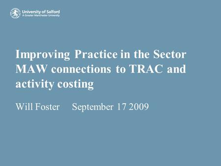 Improving Practice in the Sector MAW connections to TRAC and activity costing Will Foster September 17 2009.