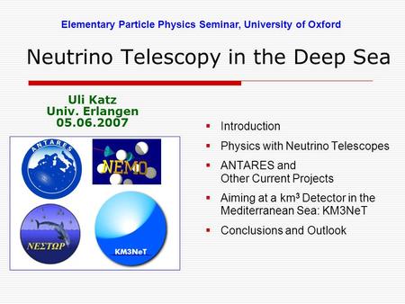 Neutrino Telescopy in the Deep Sea  Introduction  Physics with Neutrino Telescopes  ANTARES and Other Current Projects  Aiming at a km 3 Detector in.