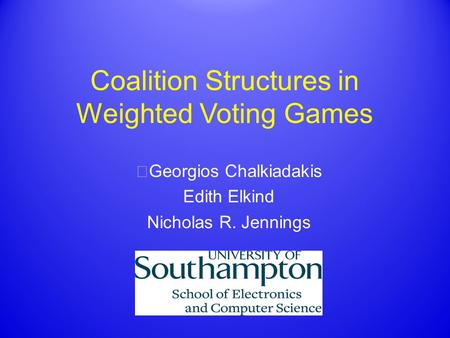 Coalition Structures in Weighted Voting Games Georgios Chalkiadakis Edith Elkind Nicholas R. Jennings.