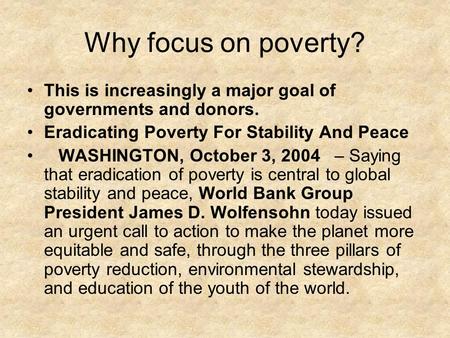 Why focus on poverty? This is increasingly a major goal of governments and donors. Eradicating Poverty For Stability And Peace WASHINGTON, October 3, 2004.