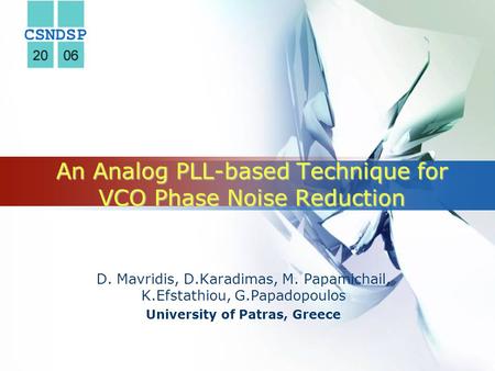 LOGO An Analog PLL-based Technique for VCO Phase Noise Reduction D. Mavridis, D.Karadimas, M. Papamichail, K.Efstathiou, G.Papadopoulos University of Patras,