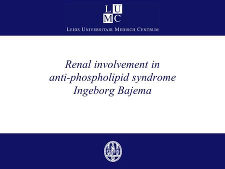 Renal involvement in anti-phospholipid syndrome Ingeborg Bajema