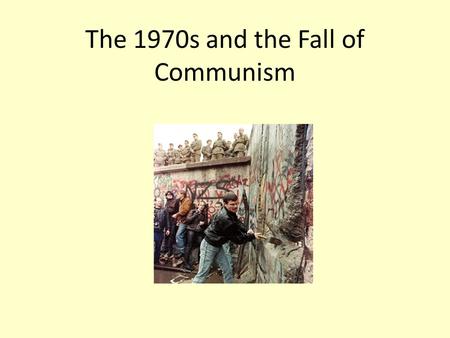 The 1970s and the Fall of Communism. Eastern Europe 1970s—end of economic boom and emergence of Détente Willy Brandt and Ostpolitik.