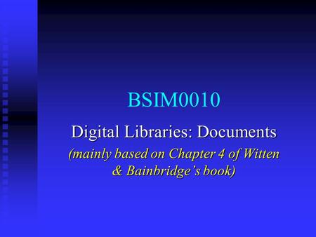 BSIM0010 Digital Libraries: Documents (mainly based on Chapter 4 of Witten & Bainbridge’s book)