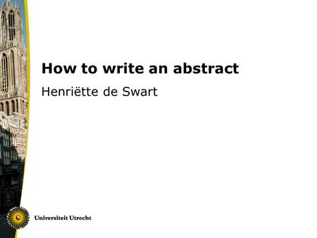 How to write an abstract Henriëtte de Swart. Two types of abstracts Abstract preceding a published article (typically one paragraph). Abstract sent in.