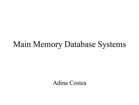 Main Memory Database Systems Adina Costea. Introduction Main Memory database system (MMDB) Data resides permanently on main physical memory Backup copy.