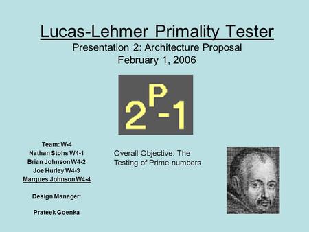 Lucas-Lehmer Primality Tester Presentation 2: Architecture Proposal February 1, 2006 Team: W-4 Nathan Stohs W4-1 Brian Johnson W4-2 Joe Hurley W4-3 Marques.