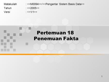 1 Pertemuan 18 Penemuan Fakta Matakuliah: >/ > Tahun: > Versi: >