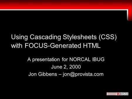 1 Using Cascading Stylesheets (CSS) with FOCUS-Generated HTML A presentation for NORCAL IBUG June 2, 2000 Jon Gibbens –