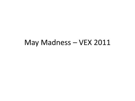 May Madness – VEX 2011. RED ALLIANCE STATION RED HUMAN ZONE BLUE ALLIANCE STATION VEX Board BLUE LZ (2x2) BLUE LZ RED LZ BLUE HUMAN ZONE.