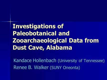 Investigations of Paleobotanical and Zooarchaeological Data from Dust Cave, Alabama Kandace Hollenbach (University of Tennessee) Renee B. Walker (SUNY.