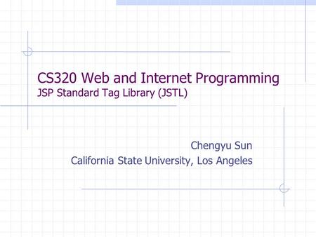 CS320 Web and Internet Programming JSP Standard Tag Library (JSTL) Chengyu Sun California State University, Los Angeles.