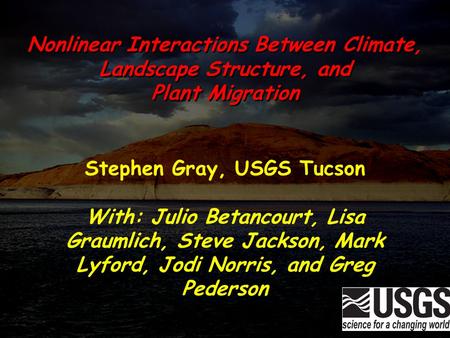 Stephen Gray, USGS Tucson With: Julio Betancourt, Lisa Graumlich, Steve Jackson, Mark Lyford, Jodi Norris, and Greg Pederson Nonlinear Interactions Between.