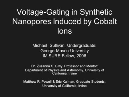 Voltage-Gating in Synthetic Nanopores Induced by Cobalt Ions Michael Sullivan, Undergraduate: George Mason University IM SURE Fellow, 2006 Dr. Zuzanna.