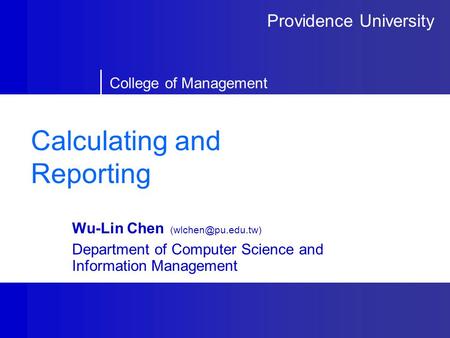 Providence University College of Management Calculating and Reporting Wu-Lin Chen Department of Computer Science and Information Management.