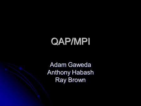 QAP/MPI Adam Gaweda Anthony Habash Ray Brown. What is QAP Stands for Quadratic Assignment Problem The QAP is the problem of assigning a set of facilities.