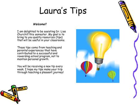 Laura’s Tips Welcome!! I am delighted to be assisting Dr. Lisa Churchill this semester. My goal is to bring to you quality resources (tips) that will be.