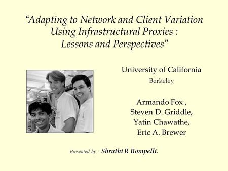 “ Adapting to Network and Client Variation Using Infrastructural Proxies : Lessons and Perspectives ” University of California Berkeley Armando Fox, Steven.