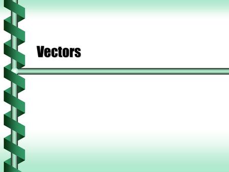 Vectors. Scalars  Consider the following objects ThermometerThermometer BeakerBeaker Battery testerBattery tester ClockClock  What do all these have.