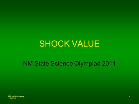 LED:NMSO Workshop 11/05/2010 1 SHOCK VALUE NM State Science Olympiad 2011.