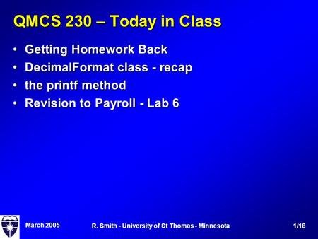 March 2005 1/18R. Smith - University of St Thomas - Minnesota QMCS 230 – Today in Class Getting Homework BackGetting Homework Back DecimalFormat class.