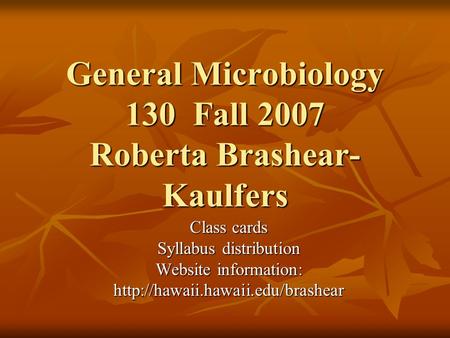 General Microbiology 130 Fall 2007 Roberta Brashear- Kaulfers Class cards Syllabus distribution Website information: