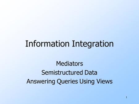 1 Information Integration Mediators Semistructured Data Answering Queries Using Views.