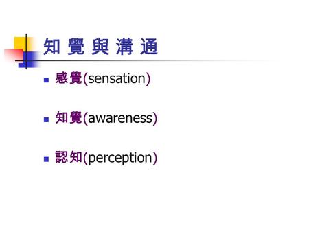 知 覺 與 溝 通 感覺(sensation) 知覺(awareness) 認知(perception)