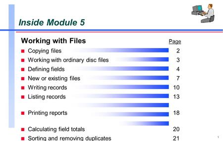 1 Inside Module 5 Working with Files Page n Copying files 2 n Working with ordinary disc files3 n Defining fields 4 n New or existing files7 n Writing.