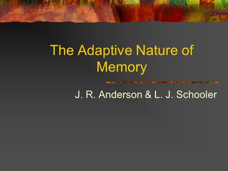 The Adaptive Nature of Memory J. R. Anderson & L. J. Schooler.