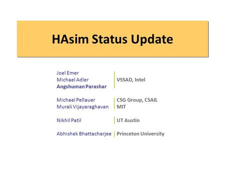 HAsim Status Update Joel Emer Michael Adler Angshuman Parashar Michael Pellauer Murali Vijayaraghavan Nikhil Patil Abhishek Bhattacharjee VSSAD, Intel.