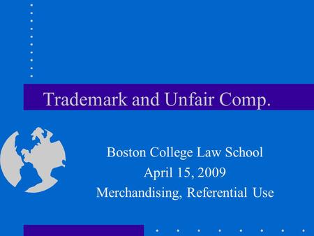 Trademark and Unfair Comp. Boston College Law School April 15, 2009 Merchandising, Referential Use.