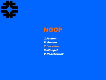 NGOP J.Fromm K.Genser T.Levshina M.Mengel V.Podstavkov.