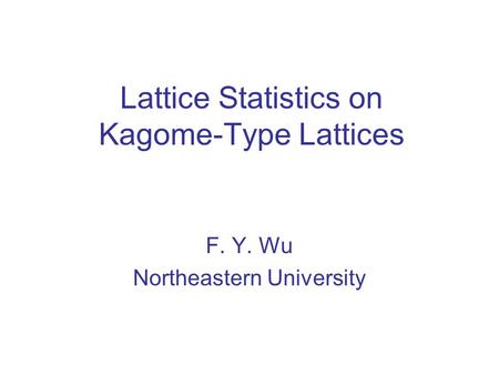 Lattice Statistics on Kagome-Type Lattices F. Y. Wu Northeastern University.