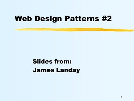 1 Web Design Patterns #2 Slides from: James Landay.